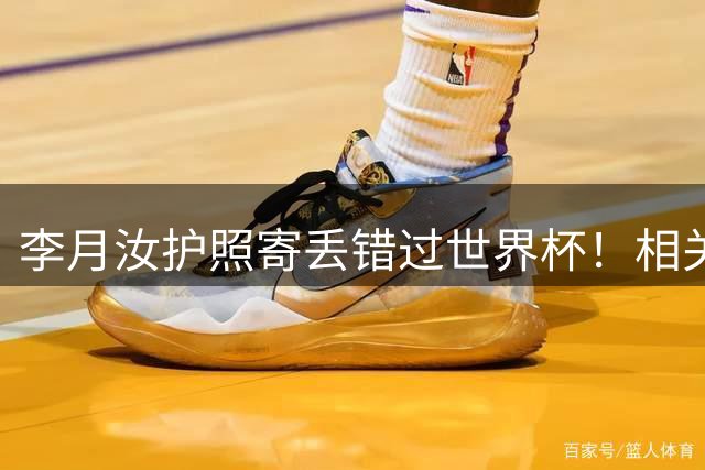 李月汝护照寄丢错过世界杯！相关人员会怎么处罚？名记3问宫鲁鸣